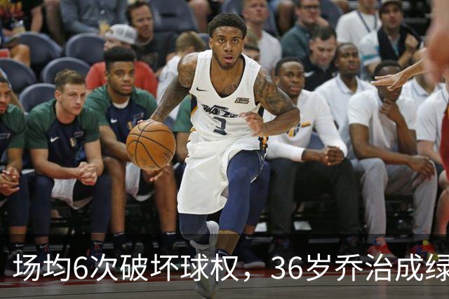 场均6次破坏球权，36岁乔治成绿军防守搅局者